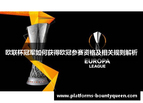 欧联杯冠军如何获得欧冠参赛资格及相关规则解析 欧联杯冠军如何获得欧冠参赛资格及相关规则解析