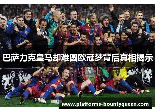 巴萨力克皇马却难圆欧冠梦背后真相揭示 巴萨力克皇马却难圆欧冠梦背后真相揭示