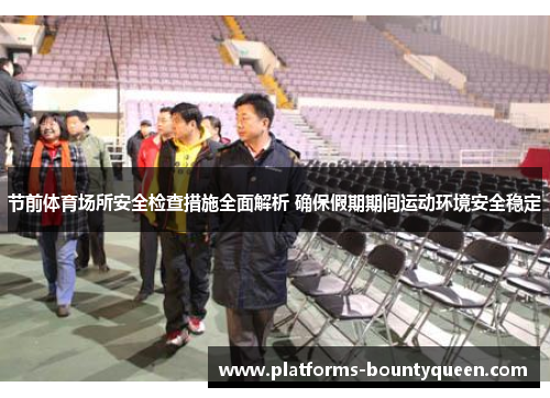 节前体育场所安全检查措施全面解析 确保假期期间运动环境安全稳定