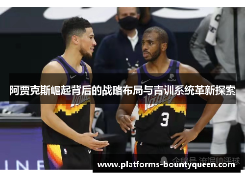 阿贾克斯崛起背后的战略布局与青训系统革新探索