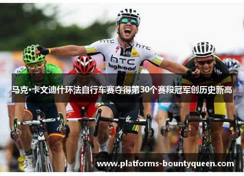 马克·卡文迪什环法自行车赛夺得第30个赛段冠军创历史新高