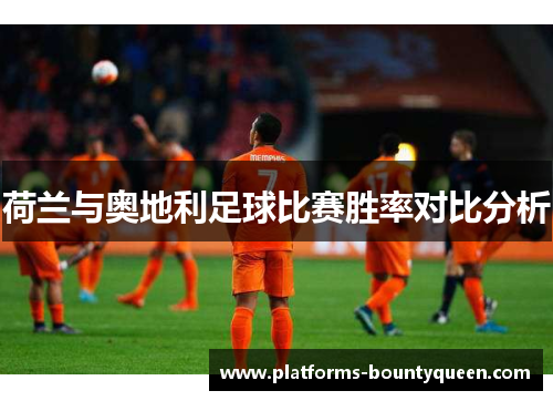 荷兰与奥地利足球比赛胜率对比分析