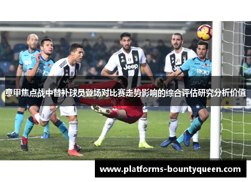 意甲焦点战中替补球员登场对比赛走势影响的综合评估研究分析价值