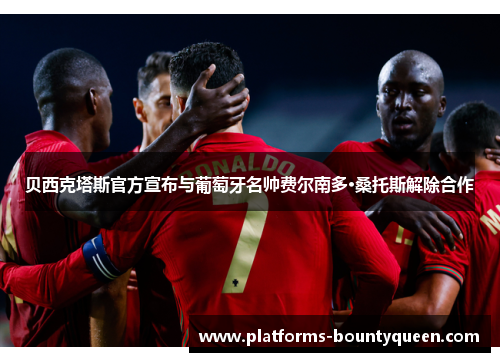 贝西克塔斯官方宣布与葡萄牙名帅费尔南多·桑托斯解除合作 贝西克塔斯官方宣布与葡萄牙名帅费尔南多·桑托斯解除合作