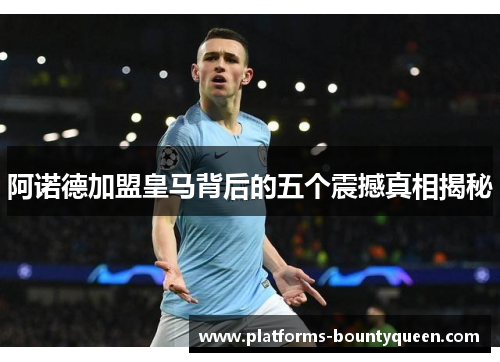 阿诺德加盟皇马背后的五个震撼真相揭秘 阿诺德加盟皇马背后的五个震撼真相揭秘