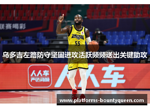 乌多吉左路防守坚固进攻活跃频频送出关键助攻