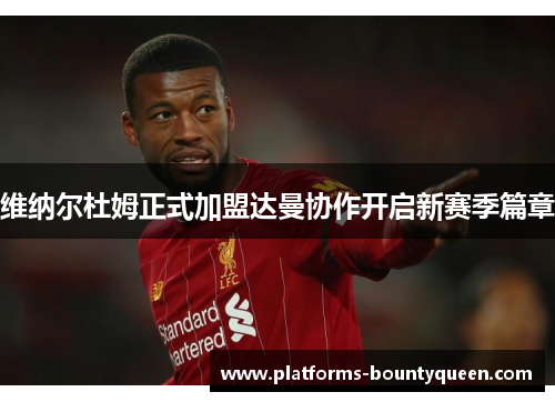 维纳尔杜姆正式加盟达曼协作开启新赛季篇章 维纳尔杜姆正式加盟达曼协作开启新赛季篇章