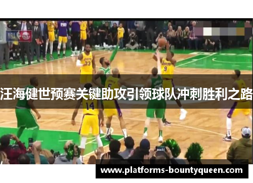 汪海健世预赛关键助攻引领球队冲刺胜利之路